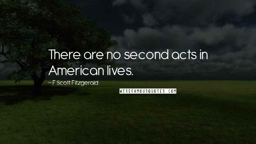 F Scott Fitzgerald Quotes: There are no second acts in American lives.