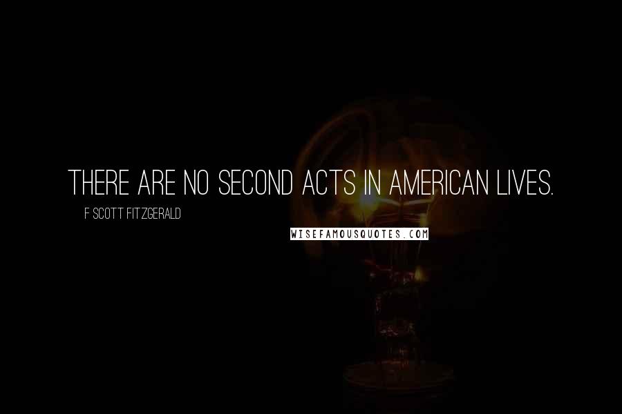 F Scott Fitzgerald Quotes: There are no second acts in American lives.