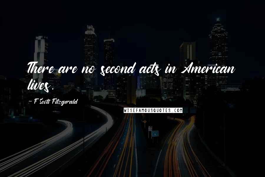 F Scott Fitzgerald Quotes: There are no second acts in American lives.