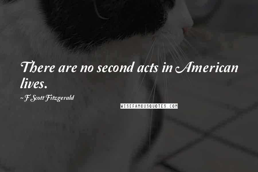 F Scott Fitzgerald Quotes: There are no second acts in American lives.