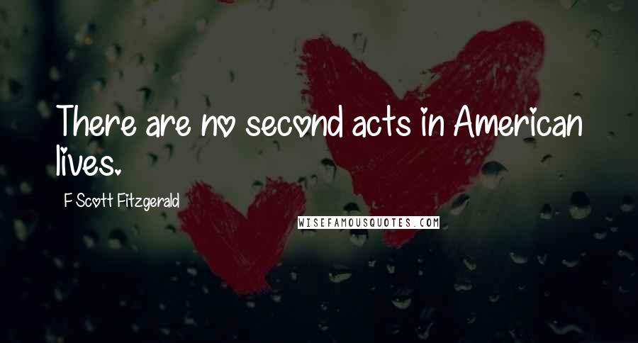 F Scott Fitzgerald Quotes: There are no second acts in American lives.