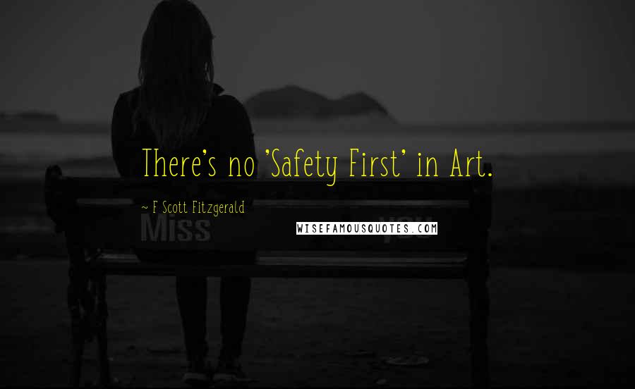 F Scott Fitzgerald Quotes: There's no 'Safety First' in Art.