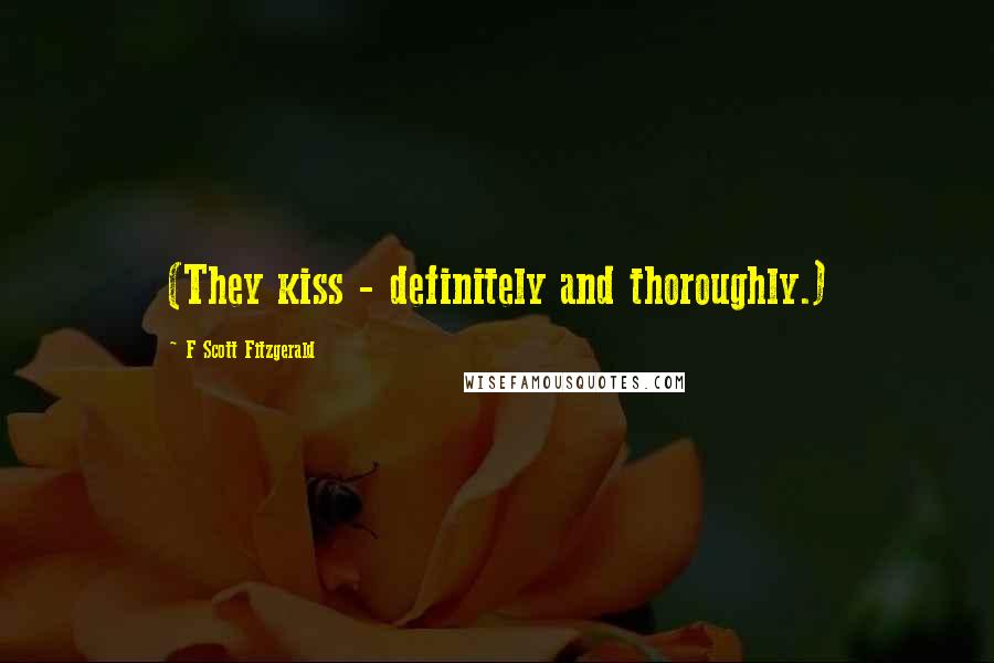 F Scott Fitzgerald Quotes: (They kiss - definitely and thoroughly.)