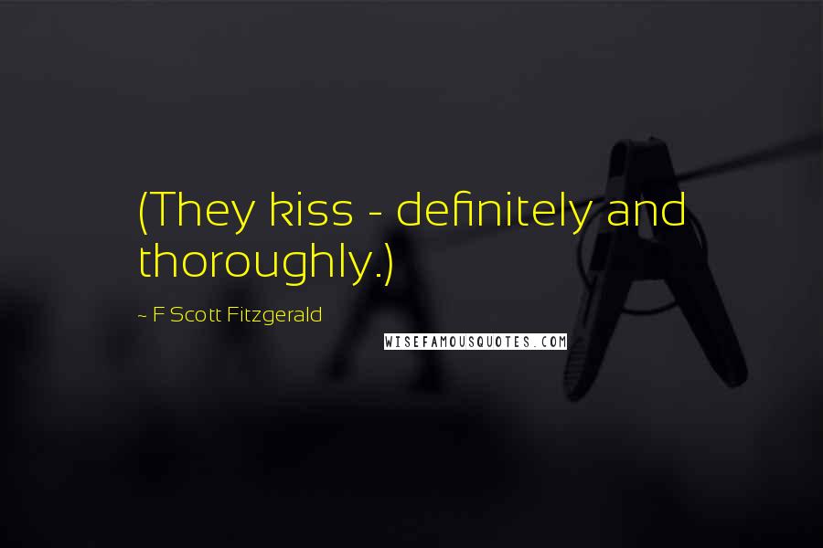 F Scott Fitzgerald Quotes: (They kiss - definitely and thoroughly.)