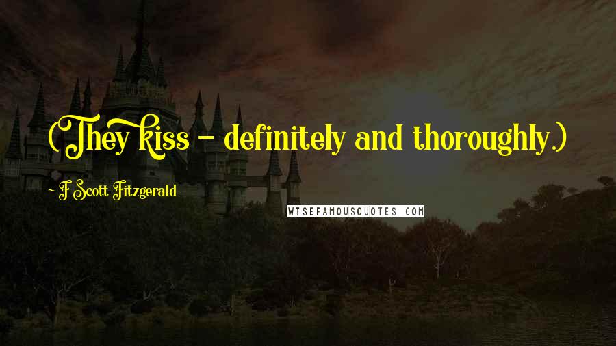F Scott Fitzgerald Quotes: (They kiss - definitely and thoroughly.)
