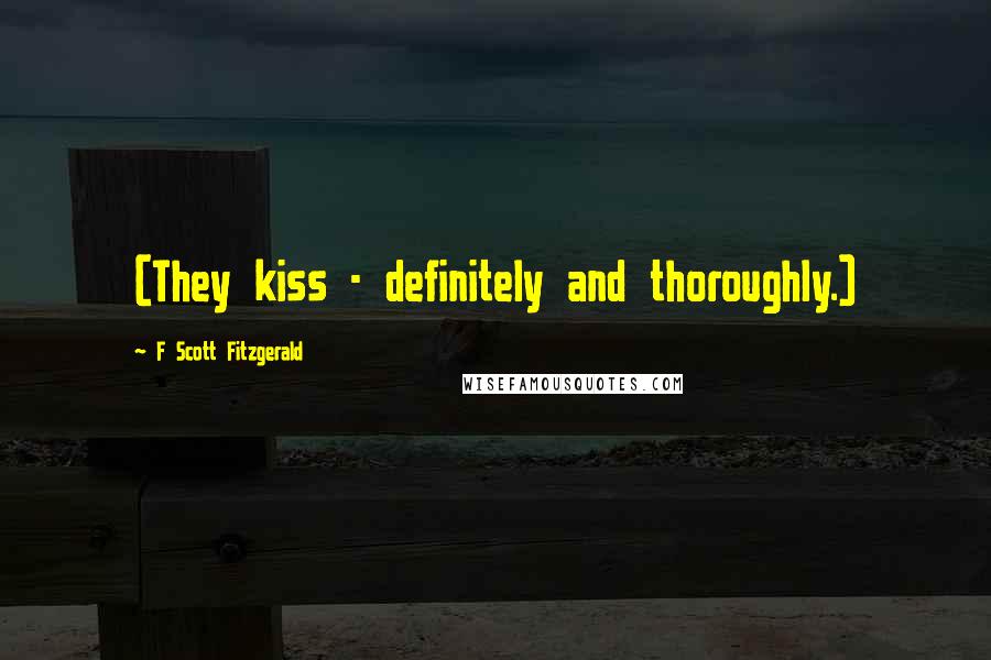 F Scott Fitzgerald Quotes: (They kiss - definitely and thoroughly.)