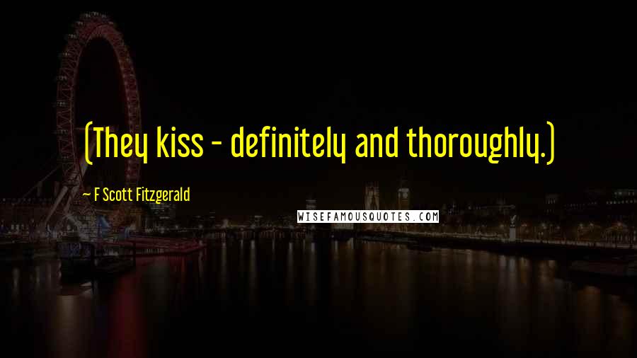 F Scott Fitzgerald Quotes: (They kiss - definitely and thoroughly.)