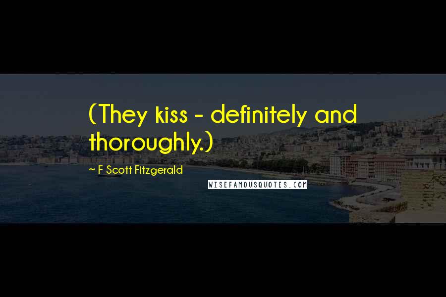 F Scott Fitzgerald Quotes: (They kiss - definitely and thoroughly.)