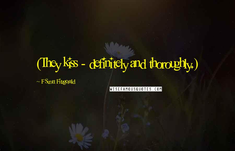 F Scott Fitzgerald Quotes: (They kiss - definitely and thoroughly.)