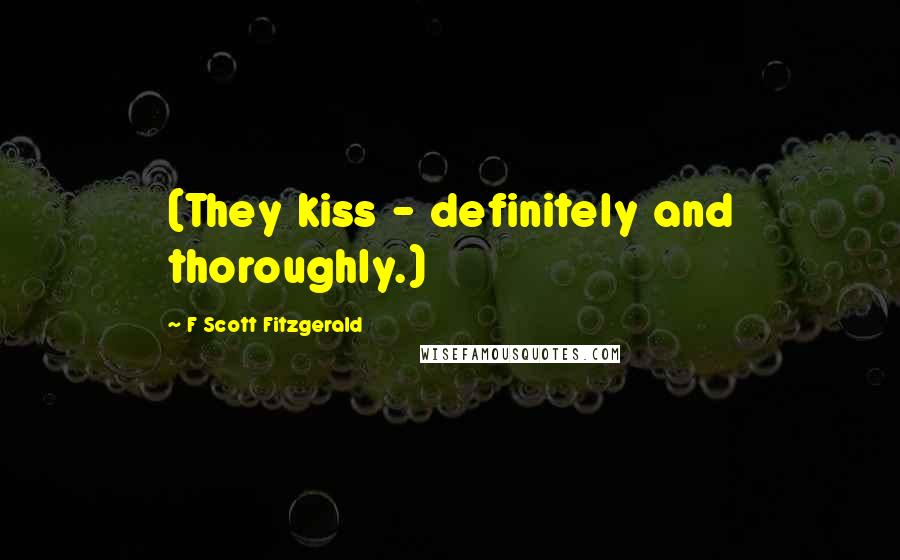 F Scott Fitzgerald Quotes: (They kiss - definitely and thoroughly.)