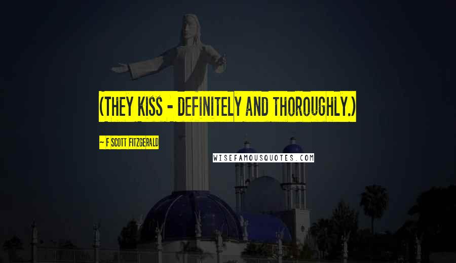 F Scott Fitzgerald Quotes: (They kiss - definitely and thoroughly.)