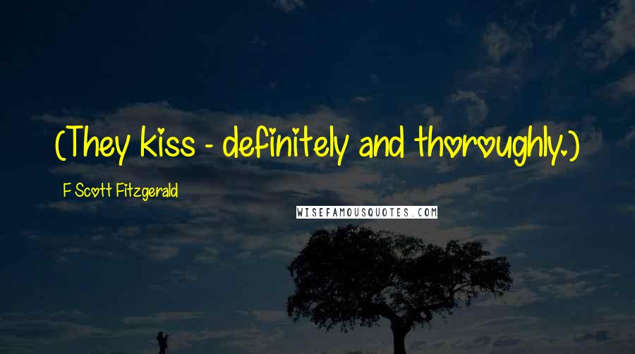 F Scott Fitzgerald Quotes: (They kiss - definitely and thoroughly.)