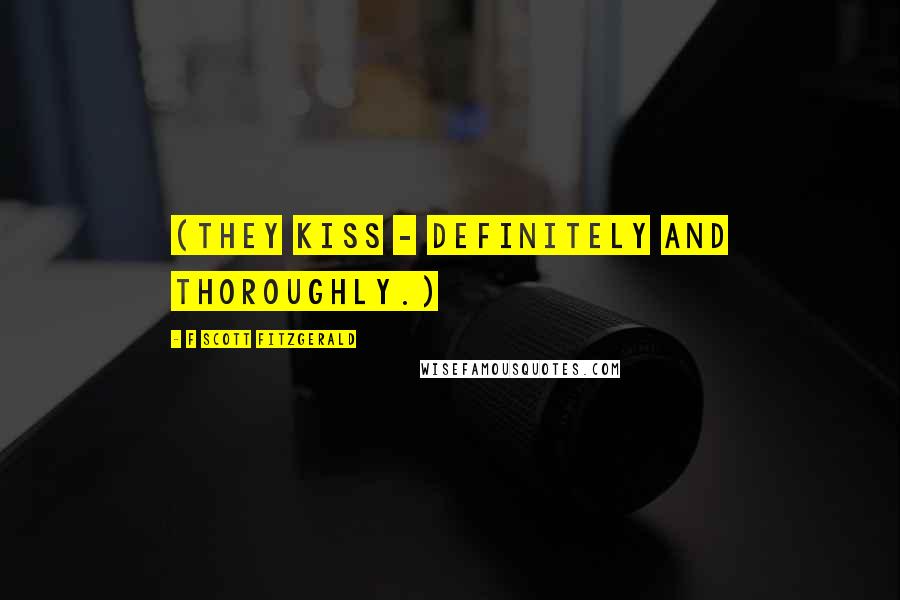F Scott Fitzgerald Quotes: (They kiss - definitely and thoroughly.)