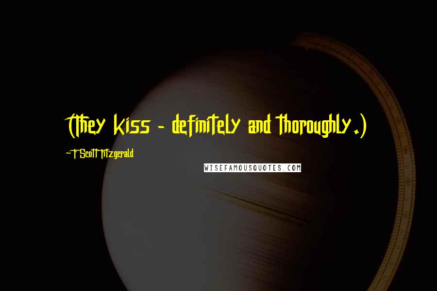 F Scott Fitzgerald Quotes: (They kiss - definitely and thoroughly.)