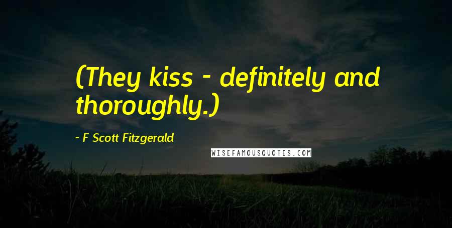 F Scott Fitzgerald Quotes: (They kiss - definitely and thoroughly.)
