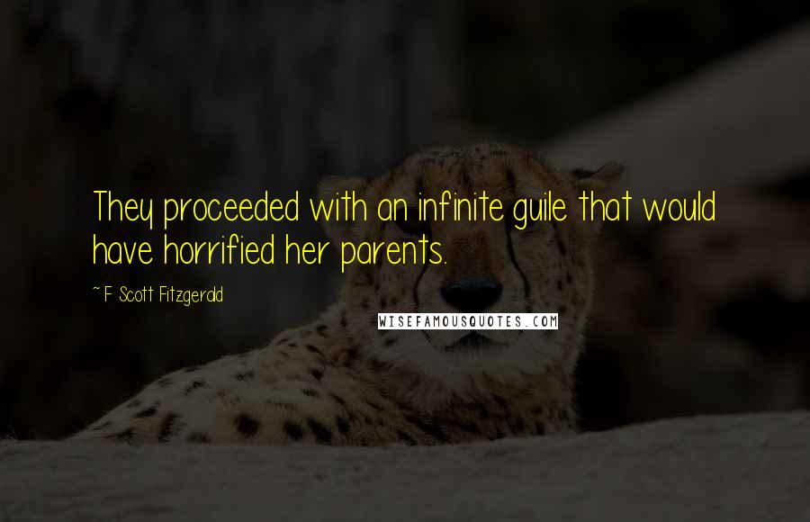 F Scott Fitzgerald Quotes: They proceeded with an infinite guile that would have horrified her parents.