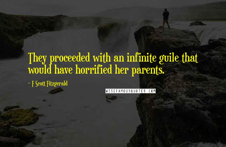 F Scott Fitzgerald Quotes: They proceeded with an infinite guile that would have horrified her parents.