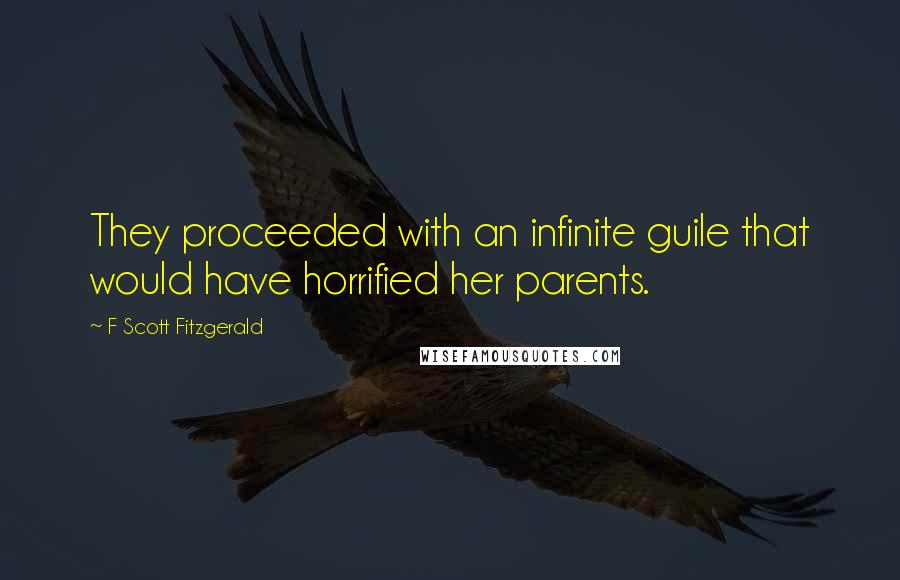 F Scott Fitzgerald Quotes: They proceeded with an infinite guile that would have horrified her parents.