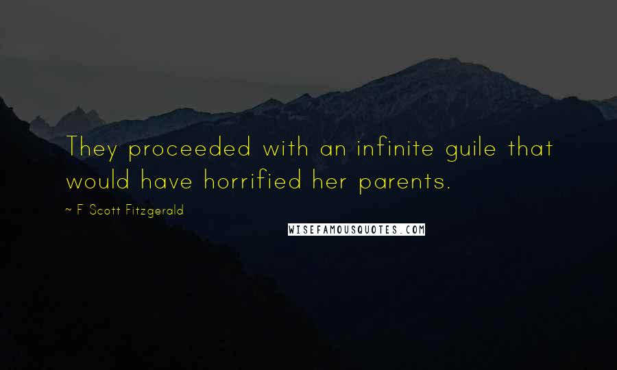F Scott Fitzgerald Quotes: They proceeded with an infinite guile that would have horrified her parents.