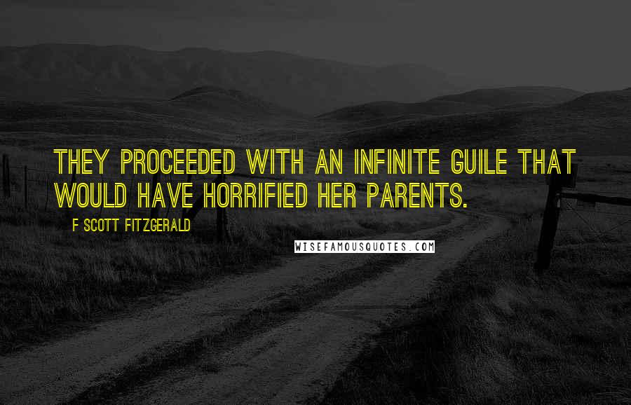 F Scott Fitzgerald Quotes: They proceeded with an infinite guile that would have horrified her parents.