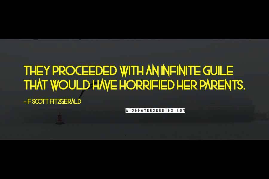 F Scott Fitzgerald Quotes: They proceeded with an infinite guile that would have horrified her parents.