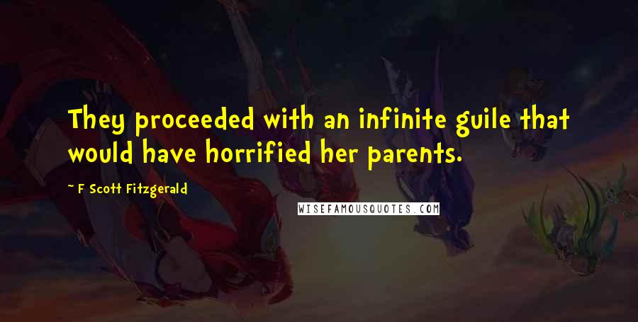 F Scott Fitzgerald Quotes: They proceeded with an infinite guile that would have horrified her parents.