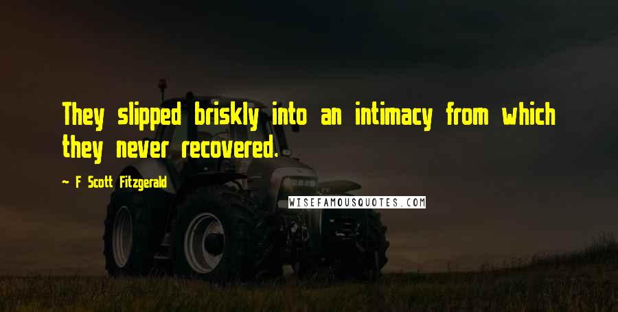 F Scott Fitzgerald Quotes: They slipped briskly into an intimacy from which they never recovered.