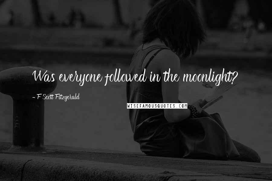 F Scott Fitzgerald Quotes: Was everyone followed in the moonlight?