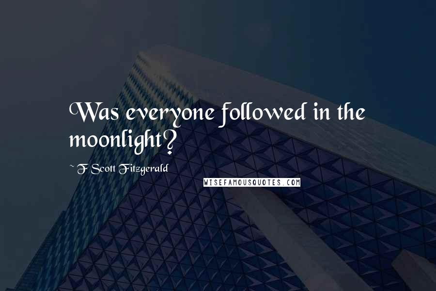 F Scott Fitzgerald Quotes: Was everyone followed in the moonlight?