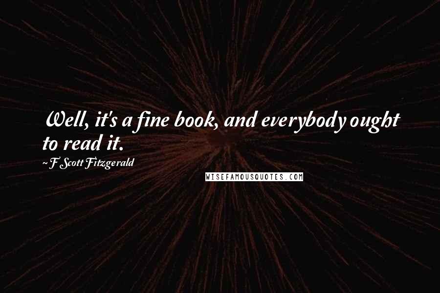 F Scott Fitzgerald Quotes: Well, it's a fine book, and everybody ought to read it.