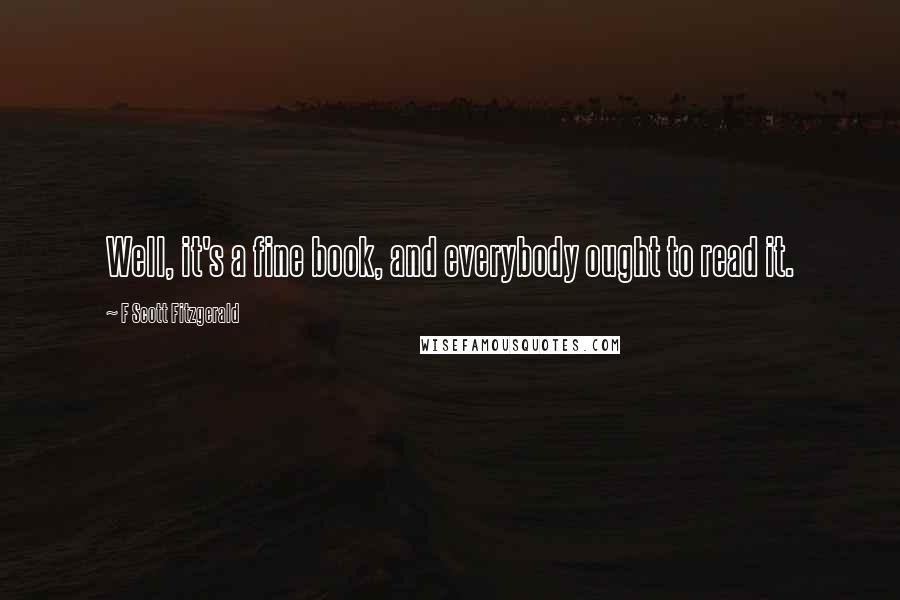 F Scott Fitzgerald Quotes: Well, it's a fine book, and everybody ought to read it.