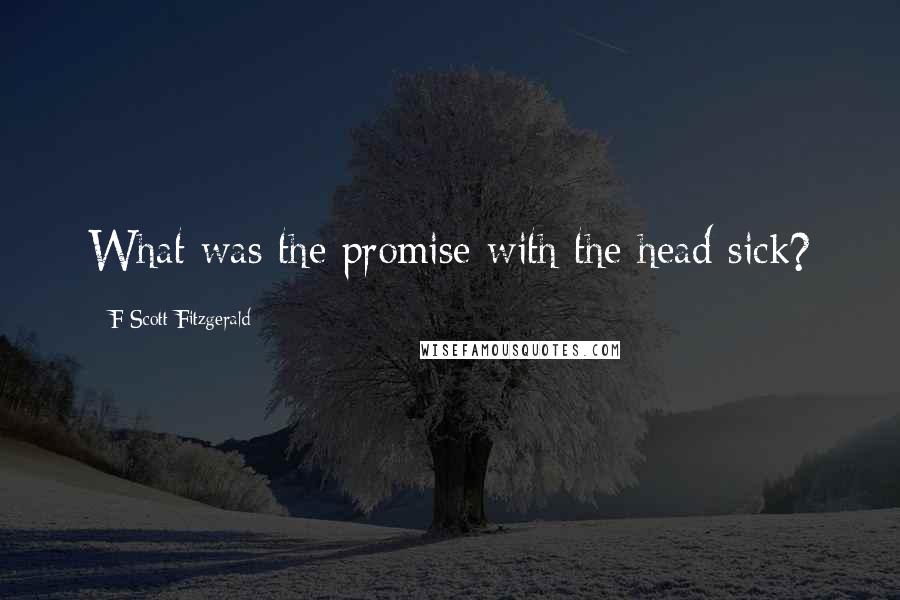 F Scott Fitzgerald Quotes: What was the promise with the head sick?