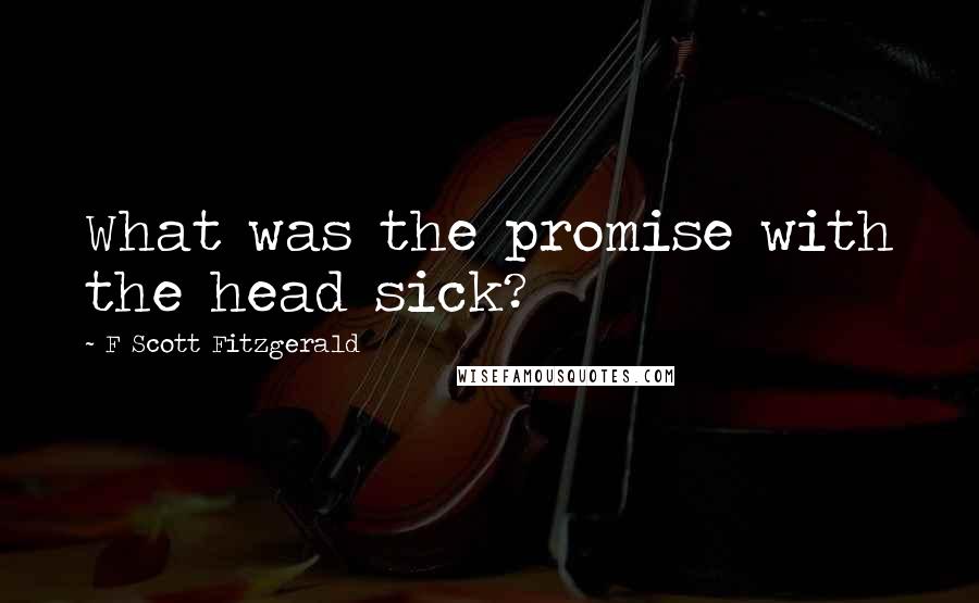 F Scott Fitzgerald Quotes: What was the promise with the head sick?