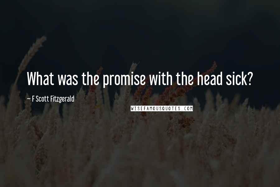 F Scott Fitzgerald Quotes: What was the promise with the head sick?