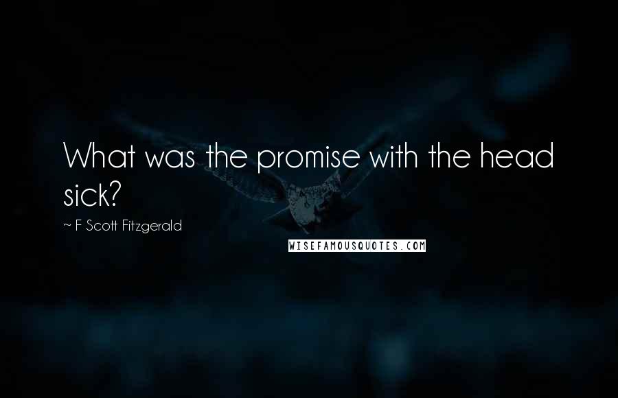 F Scott Fitzgerald Quotes: What was the promise with the head sick?