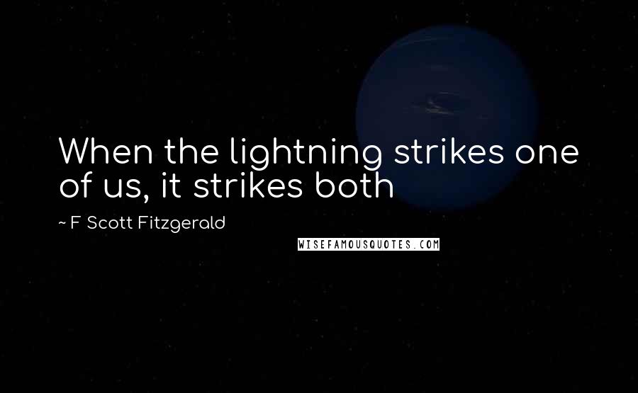 F Scott Fitzgerald Quotes: When the lightning strikes one of us, it strikes both