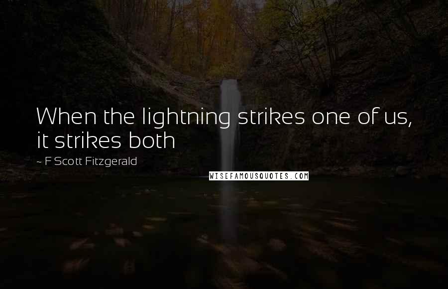 F Scott Fitzgerald Quotes: When the lightning strikes one of us, it strikes both