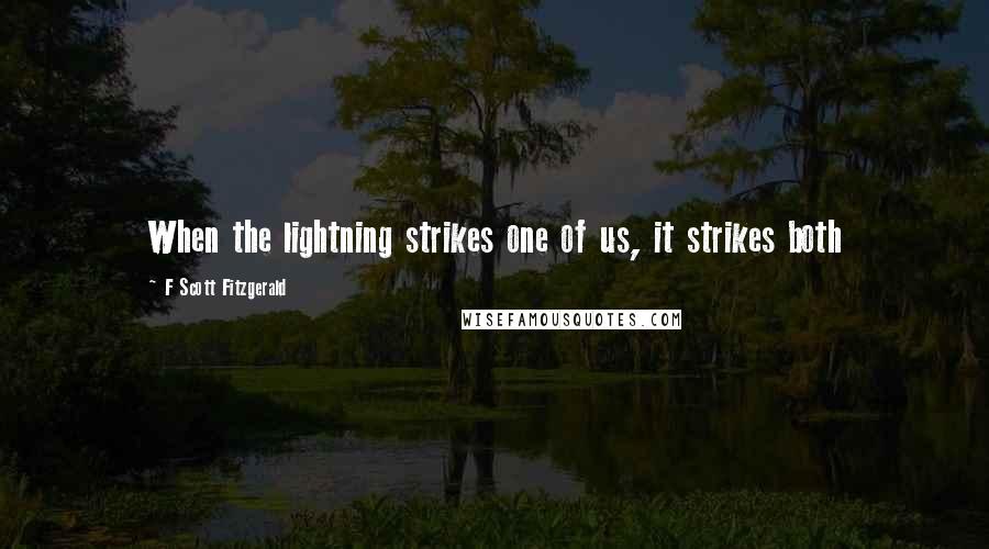 F Scott Fitzgerald Quotes: When the lightning strikes one of us, it strikes both