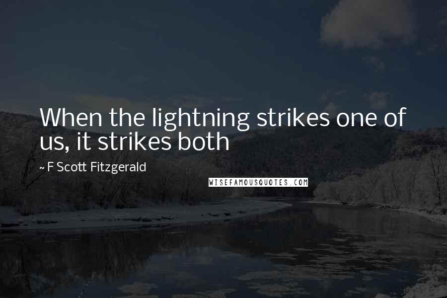 F Scott Fitzgerald Quotes: When the lightning strikes one of us, it strikes both