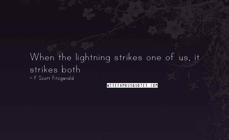 F Scott Fitzgerald Quotes: When the lightning strikes one of us, it strikes both