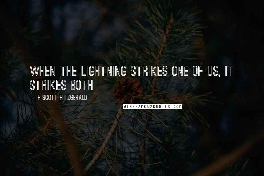 F Scott Fitzgerald Quotes: When the lightning strikes one of us, it strikes both