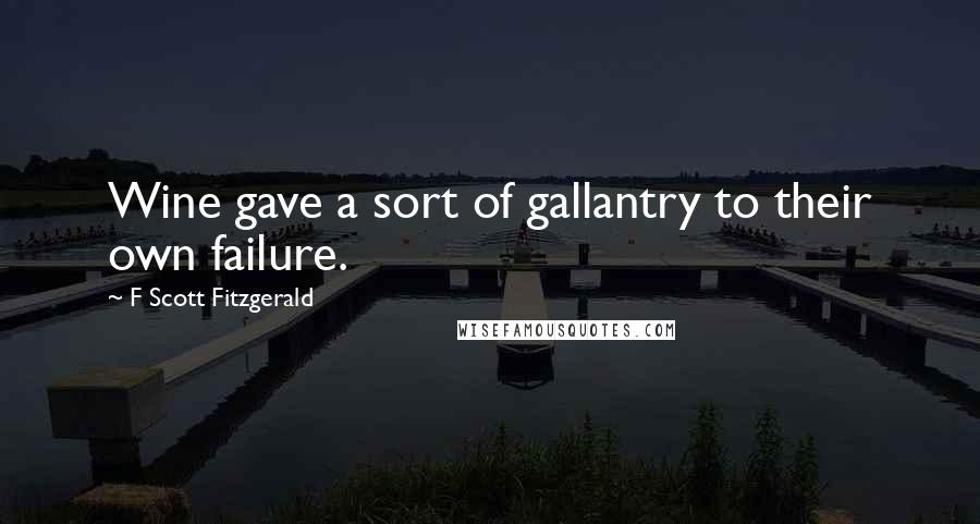 F Scott Fitzgerald Quotes: Wine gave a sort of gallantry to their own failure.