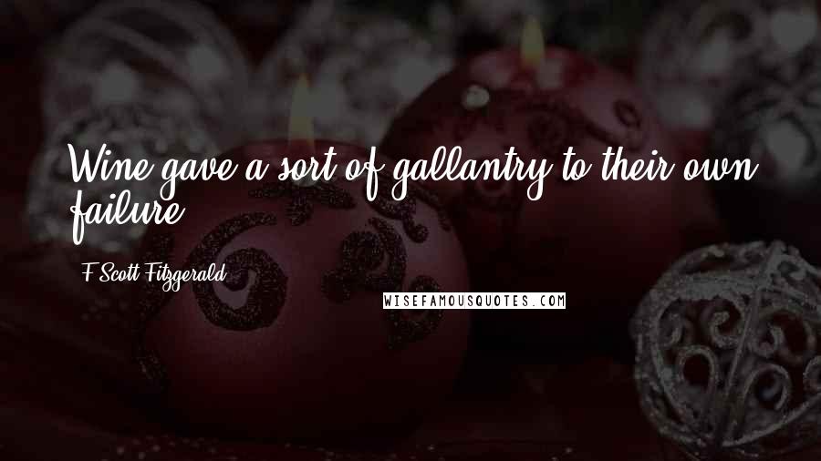 F Scott Fitzgerald Quotes: Wine gave a sort of gallantry to their own failure.