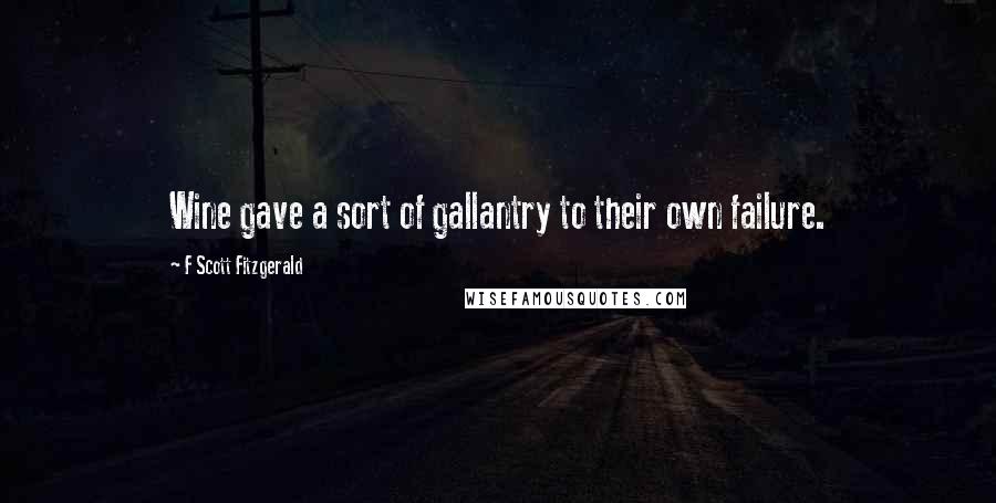 F Scott Fitzgerald Quotes: Wine gave a sort of gallantry to their own failure.