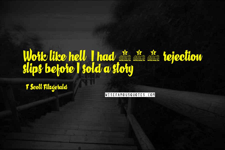 F Scott Fitzgerald Quotes: Work like hell! I had 122 rejection slips before I sold a story.