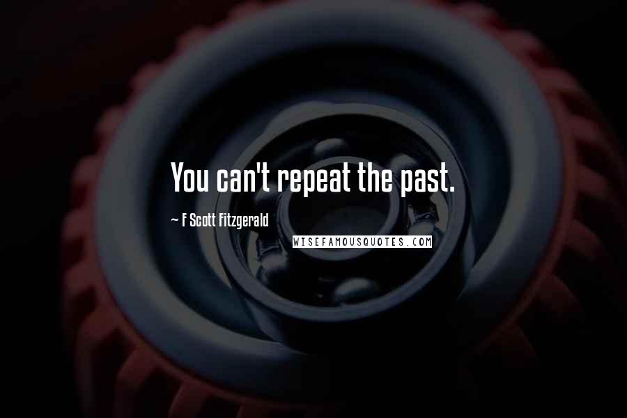 F Scott Fitzgerald Quotes: You can't repeat the past.