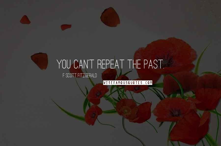 F Scott Fitzgerald Quotes: You can't repeat the past.