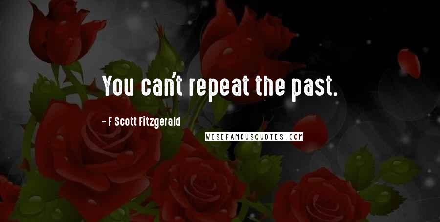 F Scott Fitzgerald Quotes: You can't repeat the past.
