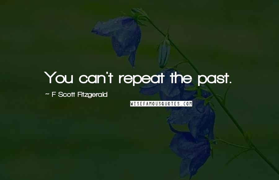 F Scott Fitzgerald Quotes: You can't repeat the past.