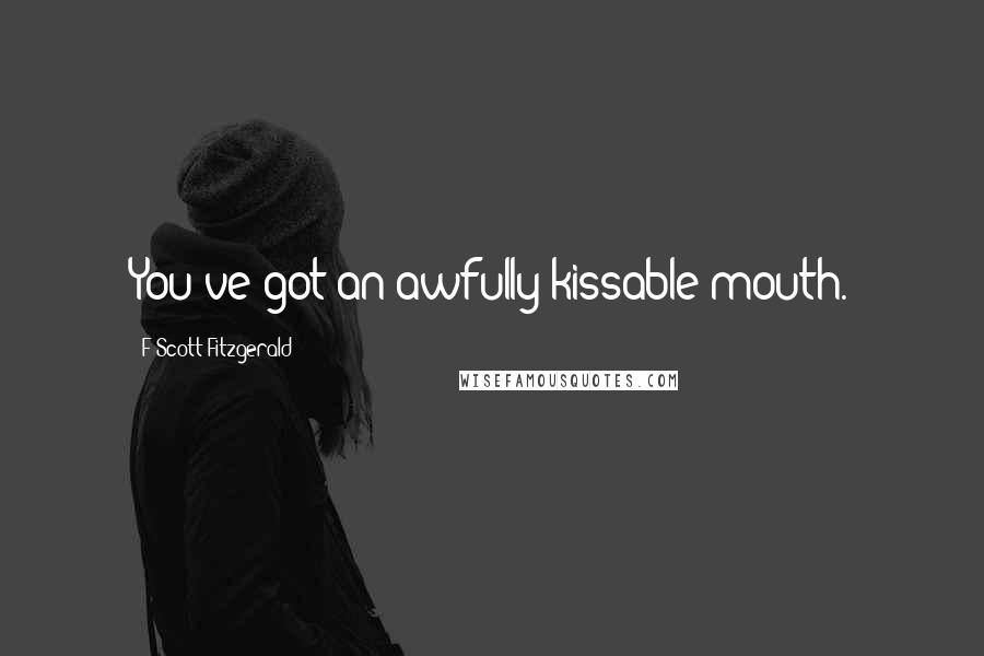 F Scott Fitzgerald Quotes: You've got an awfully kissable mouth.